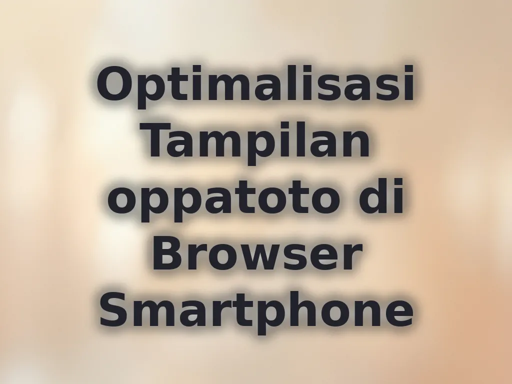 Optimalisasi Tampilan oppatoto di Browser Smartphone